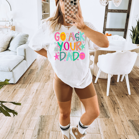 Go Ask Your Dad | Graphic Apparel Tee
