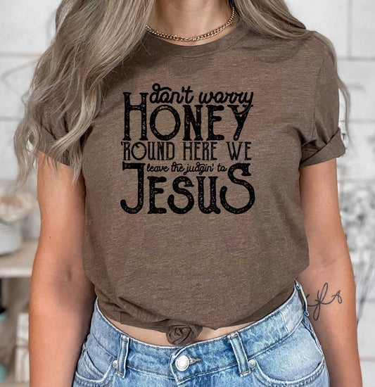 Don't worry Honey Around here we leave the judgin' to Jesus_shirt