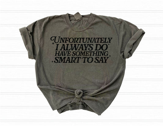 Unfortunately I do Always Have Something Smart to Say Shirt