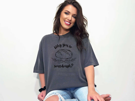 Why you so Sourdough? Shirt