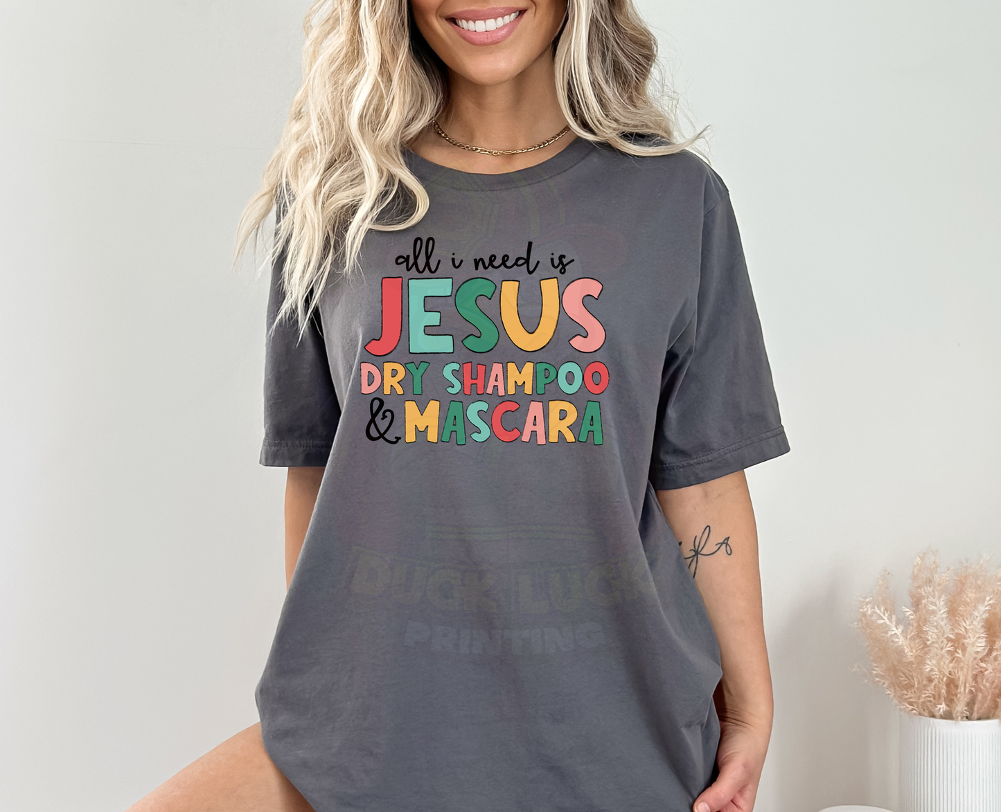 All I need is jesus, dry shampoo, and mascara_shirt