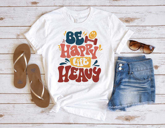 Be Happy Lift Heavy_T-Shirt