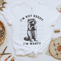 Im not Needy Im Wanty | Graphic Apparel Tee