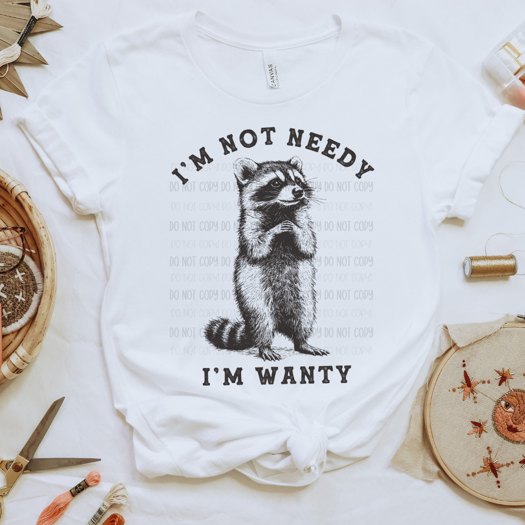 Im not Needy Im Wanty | Graphic Apparel Tee