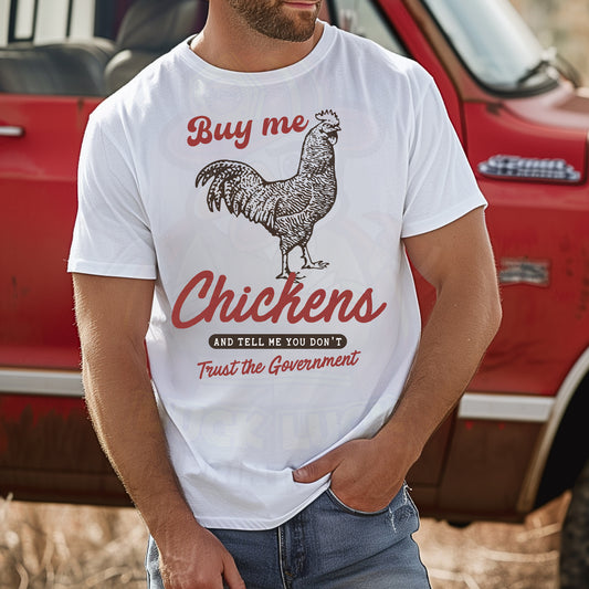 Buy me Chickens and Tell me You Don't Trust the Government Shirt