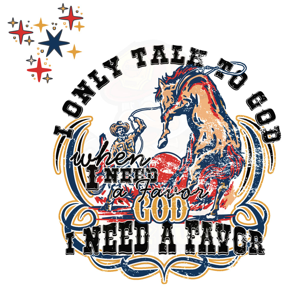 I Only Talk to God When I Need a Favor TShirt