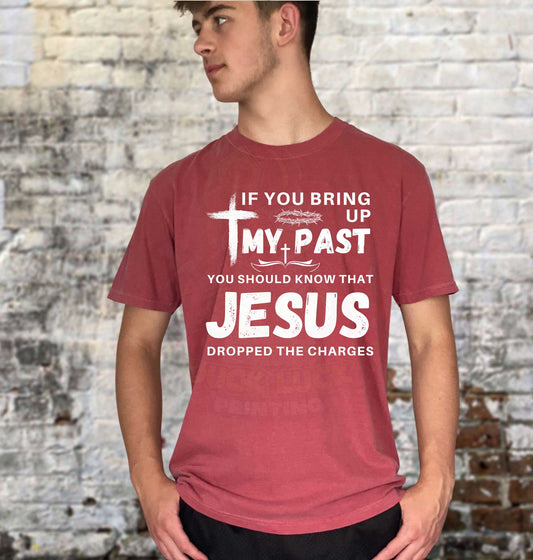 If You Bring Up my Past KNow that Jesus Dropped the Charges_Shirt