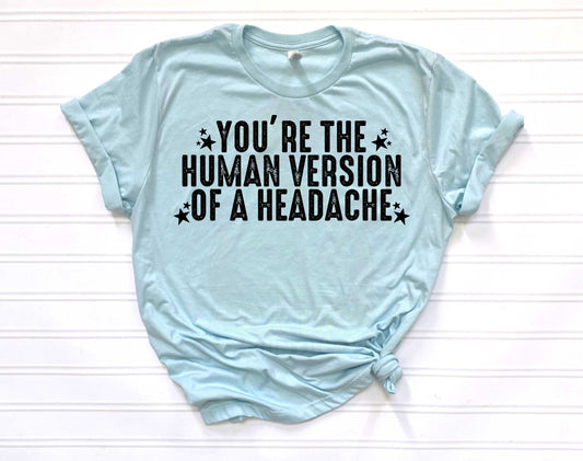 You're the Human Form of a Headache_Shirt